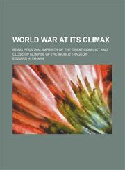 World War at Its Climax; Being Personal Imprints of the Great Conflict and Close up Glimpse of the World Tragedy,1151304603,9781151304605