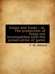 Game and foxes or, The protection of foxes not incompatible with the preservation of game,1117319504,9781117319506