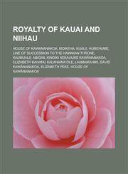 Royalty of Kauai and Niihau House of Kawananakoa, Moikeha, Kualii, Humehume, Line of Succession to the Hawaiian Throne, Kaumualii, Abigail Kinoiki,1156678862,9781156678862