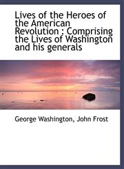 Lives of the Heroes of the American Revolution Comprising the Lives of Washington and his generals,1116650126,9781116650129