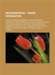 Wookieepedia - Trade Federation Trade Federation members, Trade Federation starships, Trade Federation vehicles, Association of Free Trade Worlds, Camp Four, Chriscorrpedo, Commerce Treaty of 1647, Communications officer, Comm 4, Counterfeit Treaty of Na,1234849895,9781234849894