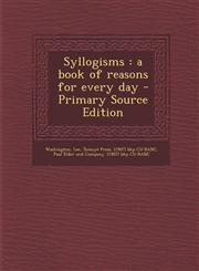Syllogisms A Book of Reasons for Every Day - Primary Source Edition,1295547414,9781295547418
