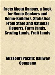 Facts About Kansas. a Book for Home-Seekers and Home-Builders. Statistics From State and National Reports. Farm Lands, Grazing Lands, Fruit Lands,1152902040,9781152902046