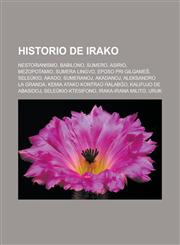Historio de Irako Nestorianismo, Babilono, Sumero, Asirio, Mezopotamio, Sumera lingvo, Eposo pri Gilgameŝ, Seleŭkio, Akado, Sumeranoj, Akadanoj, Aleksandro la Granda, Kemia atako kontraŭ Ĥalabĝo, Kalifujo de Abasidoj, Seleŭkio-Ktesifono,1232961612,9781232961611