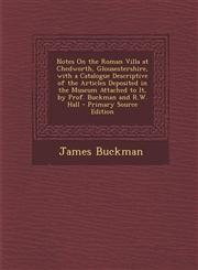 Notes on the Roman Villa at Chedworth, Glousestershire, with a Catalogue Descriptive of the Articles Deposited in the Museum Attached to It, by Prof.,1294595970,9781294595977