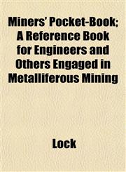 Miners' Pocket-Book; A Reference Book for Engineers and Others Engaged in Metalliferous Mining,1152419811,9781152419810