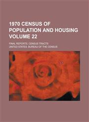 1970 Census of Population and Housing; Final Reports. Census Tracts Volume 22,1234040379,9781234040376