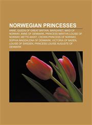 Norwegian princesses Anne, Queen of Great Britain, Margaret, Maid of Norway, Anne of Denmark, Princess Märtha Louise of Norway, Mette-Marit,1155751639,9781155751634