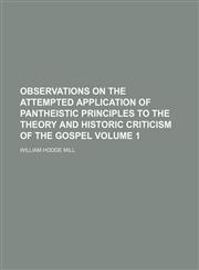 Observations on the attempted application of pantheistic principles to the theory and historic criticism of the Gospel Volume 1,1150276126,9781150276125