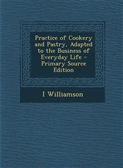 Practice of Cookery and Pastry, Adapted to the Business of Everyday Life - Primary Source Edition,1287959202,9781287959205