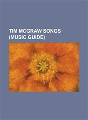 Tim McGraw Songs (Music Guide) All I Want Is a Life, Angry All the Time, Back When, Better Than I Used to Be (Song), Bring on the Rain, Can't Be Real,1155804155,9781155804156