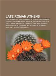 Late Roman Athens Late Roman era philosophers in Athens, Late Roman era students in Athens, Hypatia, Julian the Apostate, Gregory of Nazianzus,1158153937,9781158153930