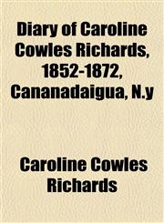 Diary of Caroline Cowles Richards, 1852-1872, Cananadaigua, N.y,1154682307,9781154682304