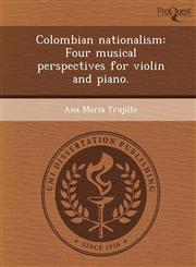 Colombian nationalism Four musical perspectives for violin and piano.,1249091772,9781249091776