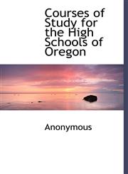 Courses of Study for the High Schools of Oregon,1140471589,9781140471585