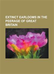 Extinct Earldoms in the Peerage of Great Britain Earl Beaulieu, Earl Cadogan, Earl Castleton, Earl Coningsby, Earl Cornwallis, Earl Cowper, Earl Gran,1230827269,9781230827261