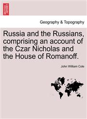 Russia and the Russians, comprising an account of the Czar Nicholas and the House of Romanoff.,1240910967,9781240910960