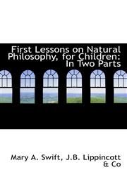 First Lessons on Natural Philosophy, for Children In Two Parts,1103260677,9781103260676