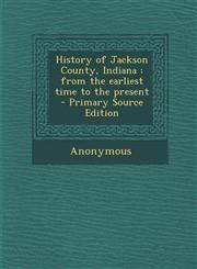 History of Jackson County, Indiana from the earliest time to the present - Primary Source Edition,1295033763,9781295033768