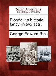 Blondel a historic fancy, in two acts.,1275751598,9781275751590