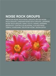 Noise rock groups American noise rock music groups, British noise rock groups, Canadian noise rock groups, Japanese noise rock groups,1156548799,9781156548790