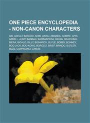 One Piece Encyclopedia - Non-Canon Characters ABI, Adelle Bascud, Akibi, Akisu, Amanda, Aobire, APIs, Arbell, Aunt, Banban, Barbarossa, Bayan, Bear K,1234738503,9781234738501