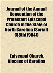 Journal of the Annual Convention of the Protestant Episcopal Church in the State of North Carolina (Serial] (88th(1904)),1152977954,9781152977952