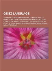 GE'ez Language Ascension of Isaiah, Bahrey, Book of Aksum, Book of Enoch, Conflict of Adam and Eve with Satan, D, Ezana Stone, Fetha,1230647201,9781230647203