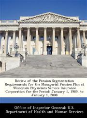 Review of the Pension Segmentation Requirements for the Managerial Pension Plan at Wisconsin Physicians Service Insurance Corporation for the Period January 1, 1989, to January 1, 2008,1288339941,9781288339945