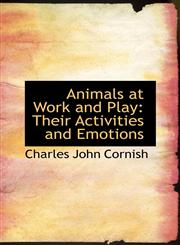 Animals at Work and Play Their Activities and Emotions,1103997742,9781103997749