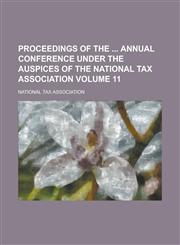 Proceedings of the  annual conference under the auspices of the National Tax Association Volume 11,1234194724,9781234194727