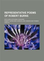 Representative poems of Robert Burns; with Carlyle's essay on Burns,1458846067,9781458846068