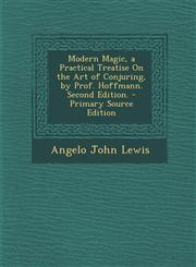 Modern Magic, a Practical Treatise on the Art of Conjuring, by Prof. Hoffmann. Second Edition. - Primary Source Edition,1294715925,9781294715924