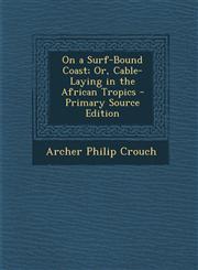 On a Surf-Bound Coast; Or, Cable-Laying in the African Tropics - Primary Source Edition,1294537954,9781294537953