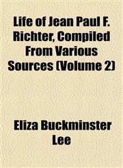 Life of Jean Paul F. Richter, Compiled From Various Sources (Volume 2),1151523453,9781151523457
