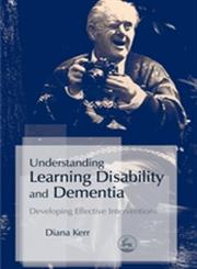Understanding Learning Disability and Dementia Developing Effective Interventions,1843104423,9781843104421