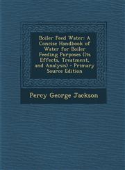 Boiler Feed Water A Concise Handbook of Water for Boiler Feeding Purposes (Its Effects, Treatment, and Analysis) - Primary Source Editio,1295396610,9781295396610