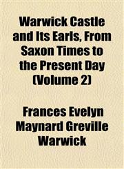 Warwick Castle and Its Earls, From Saxon Times to the Present Day (Volume 2),1152110179,9781152110175