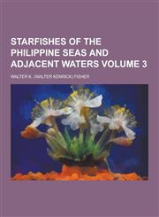 Starfishes of the Philippine Seas and Adjacent Waters Volume 3,1230445285,9781230445281