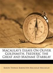 Macaulay's Essays On Oliver Goldsmith, Frederic the Great and Madame D'arblay,1174211423,9781174211423