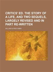 Critics' Ed. the Story of a Life, and Two Sequels, Largely Revised and in Part Re-Written,1151672467,9781151672469