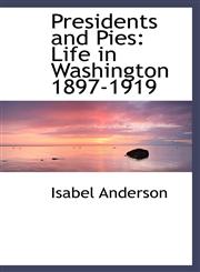 Presidents and Pies Life in Washington 1897-1919,1103861417,9781103861415