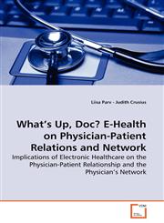 What's Up, Doc? E-Health on Physician-Patient Relations and Network,3639165373,9783639165371