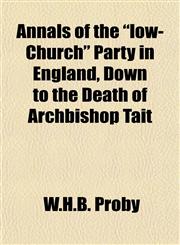 Annals of the "low-Church" Party in England, Down to the Death of Archbishop Tait,1151888338,9781151888334