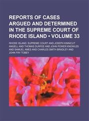 Reports of Cases Argued and Determined in the Supreme Court of Rhode Island (Volume 33),1154312925,9781154312928