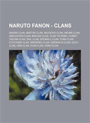 Naruto Fanon - Clans Akaari Clan, Akatuki clan, Akugoho Clan, Akuma Clan, Amejouten Clan, Bakura Clan, Clan To-remu, Comet Tazuna clan, Dail Clan, Eromalc Clan, Fuma Clan, Fuyutama Clan, Gekidoku Clan, Gremachi Clan, Gufu clan, Hebi Clan, Hijin Clan, Hok,1234718871,9781234718879