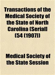 Transactions of the Medical Society of the State of North Carolina (Serial] (54 (1907)),115326417X,9781153264174