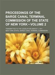 Proceedings of the Barge canal terminal commission of the state of New York (Volume 2); transmitted to the Legislature March 1, 1911,1154281043,9781154281040