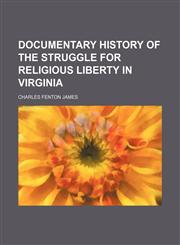 Documentary history of the struggle for religious liberty in Virginia,1150549726,9781150549724