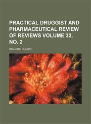 Practical druggist and pharmaceutical review of reviews Volume 32, no. 2,1130734862,9781130734867